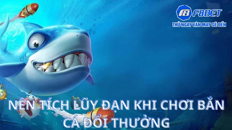 Nên tích lũy đạn khi chơi bắn cá đổi thưởng