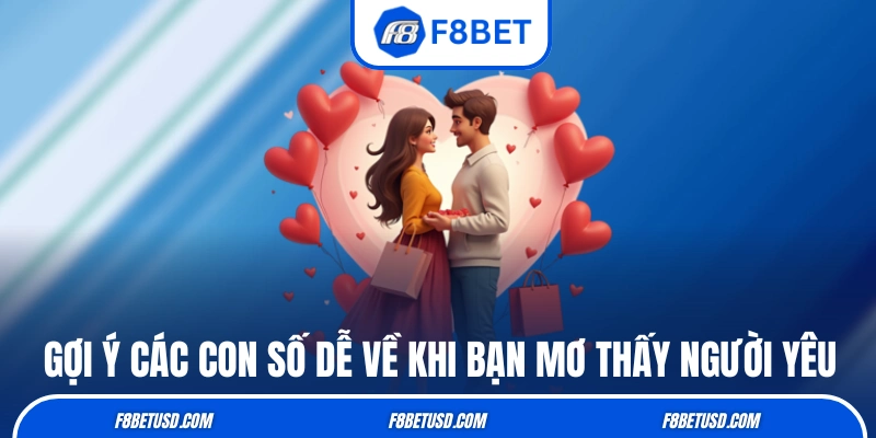 Mơ Thấy Người Yêu - Giải Mã Giấc Mốc Và Gợi Ý Con Số Dễ Nổ 4 Gợi ý các con số dễ về khi bạn mơ thấy người yêu